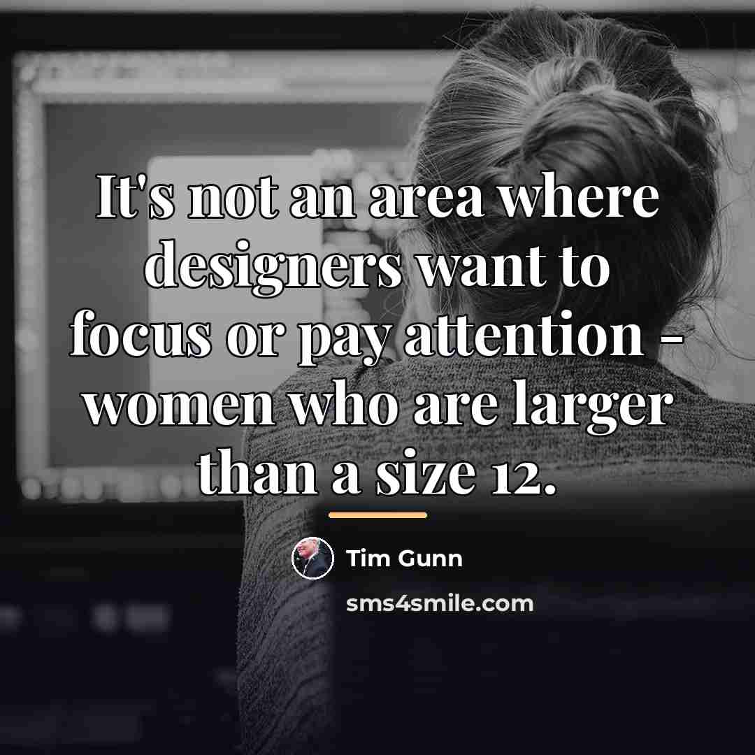 “It's not an area where designers want to focus or…” quote by Tim Gunn