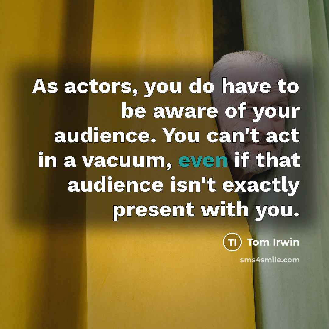 “As actors, you do have to be aware of your…” quote by Tom Irwin