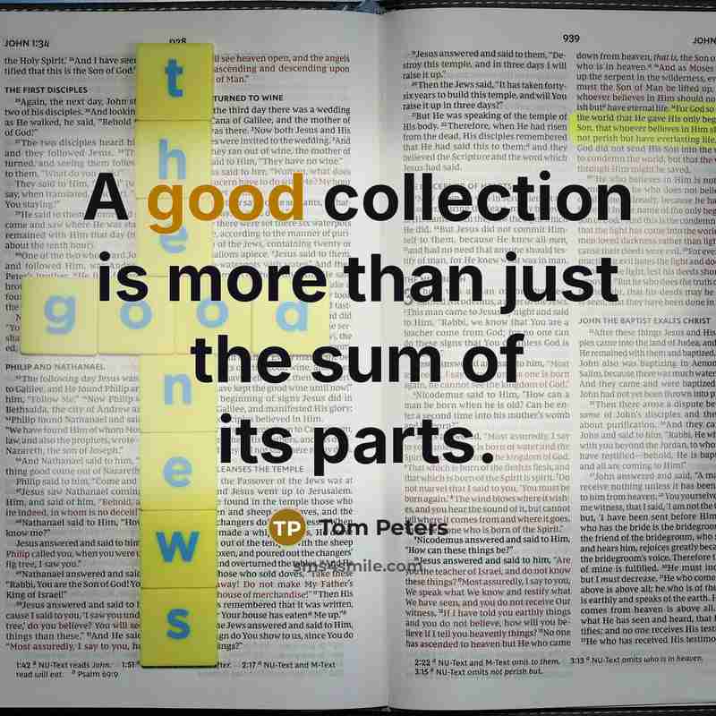 “A good collection is more than just the sum of…” quote by Tom Peters