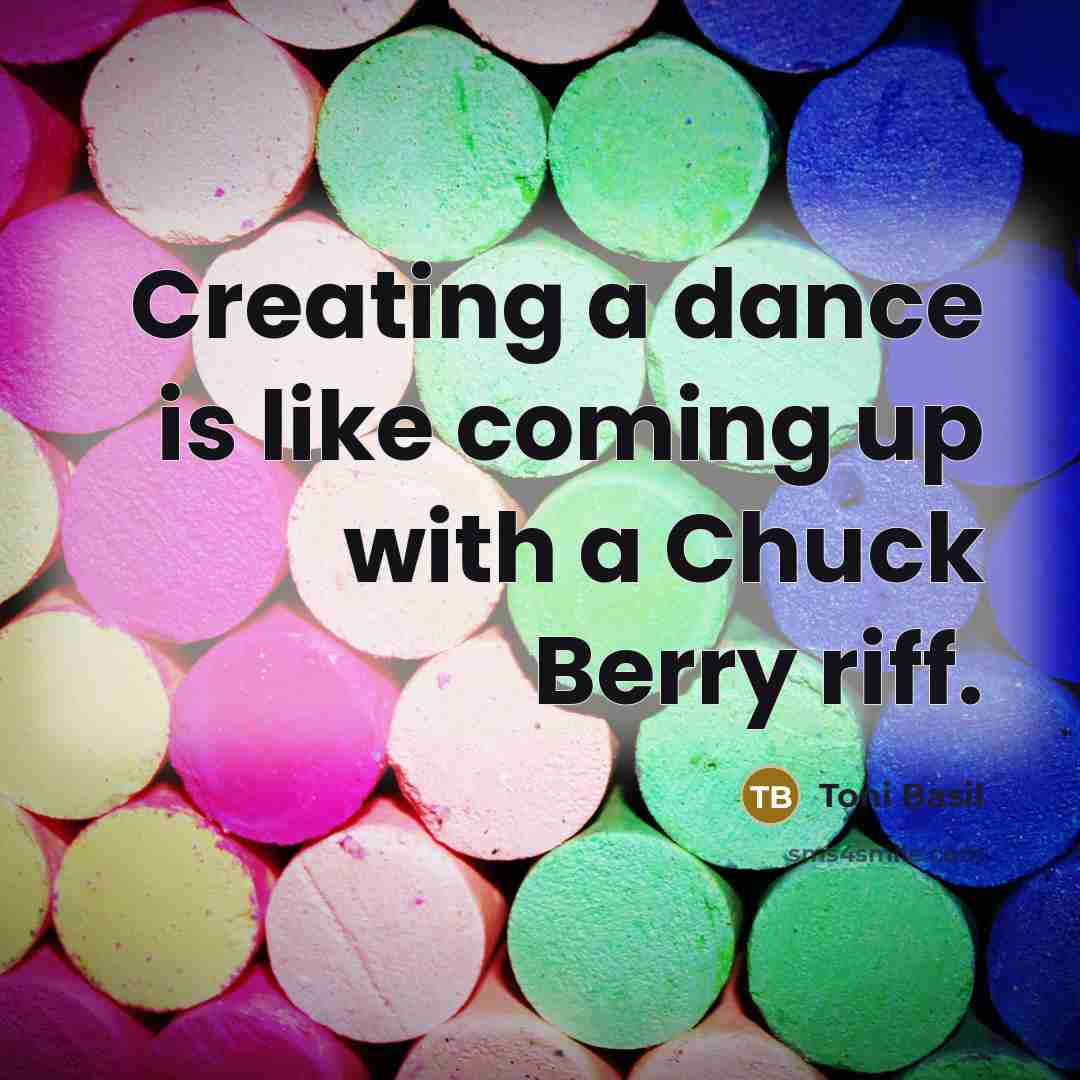 “Creating a dance is like coming up with a Chuck Berry riff.” quote by Toni Basil