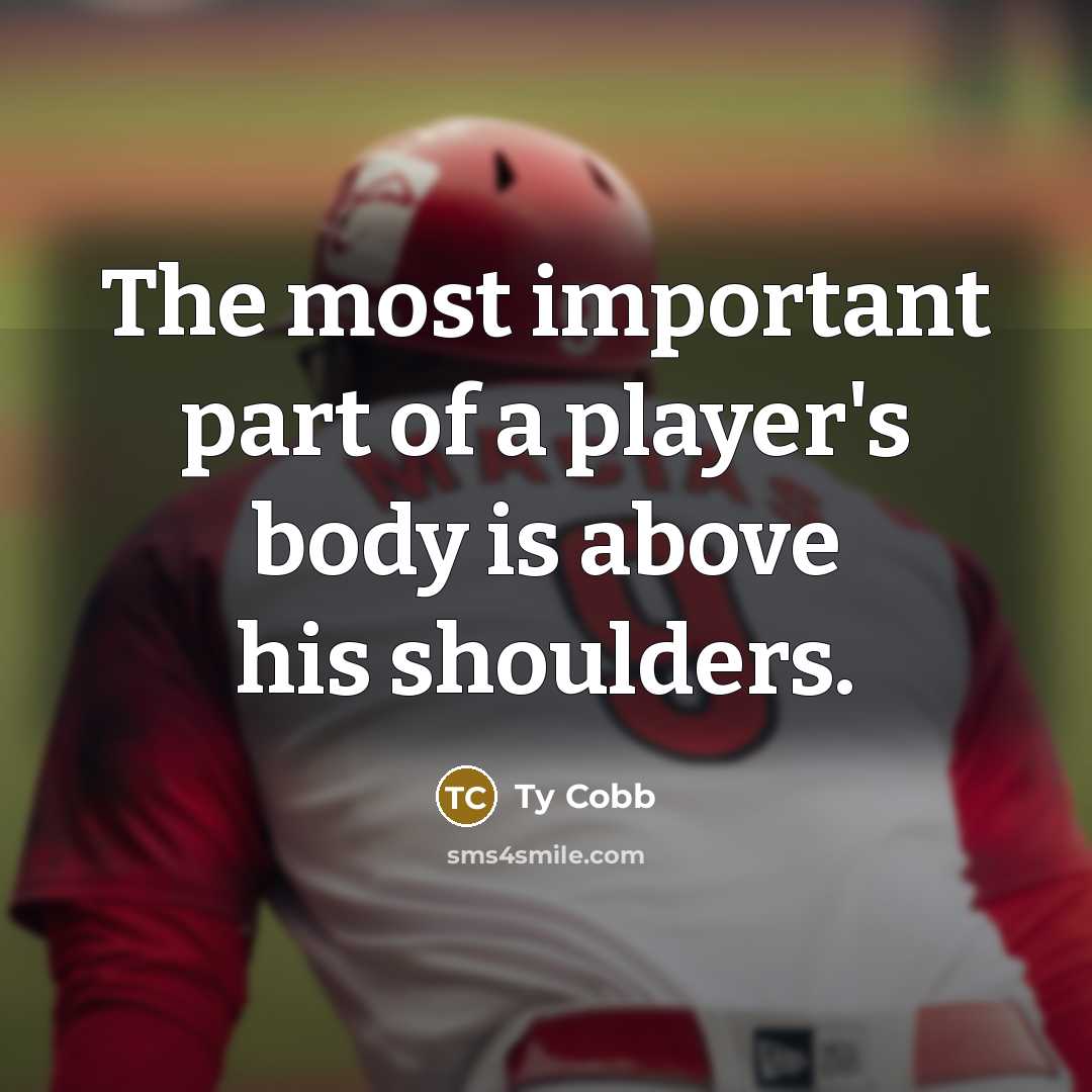 “The most important part of a player's body is above…” quote by Ty Cobb