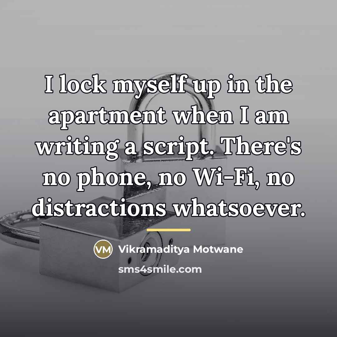 “I lock myself up in the apartment when I am…” quote by Vikramaditya Motwane