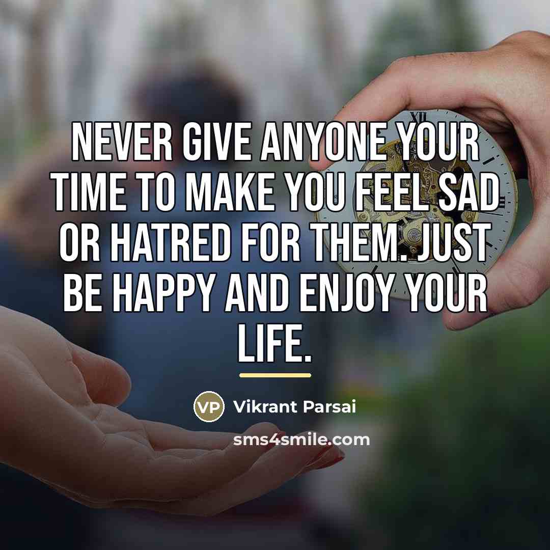 “Never give anyone your time to make you feel sad…” quote by Vikrant Parsai