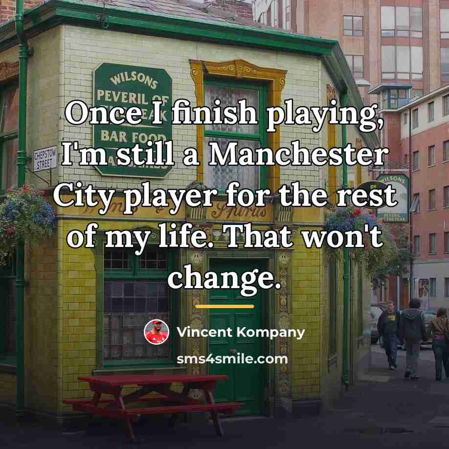 “Once I finish playing, I'm still a Manchester City player…” quote by Vincent Kompany