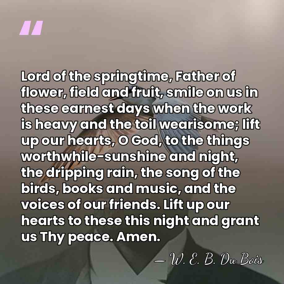Lord of the springtime, Father of flower, field and fruit, smile on&hellip; - W. E. B. Du Bois