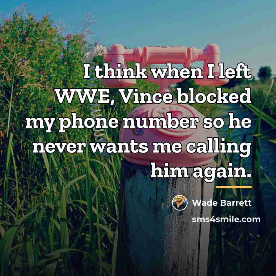 “I think when I left WWE, Vince blocked my phone…” quote by Wade Barrett