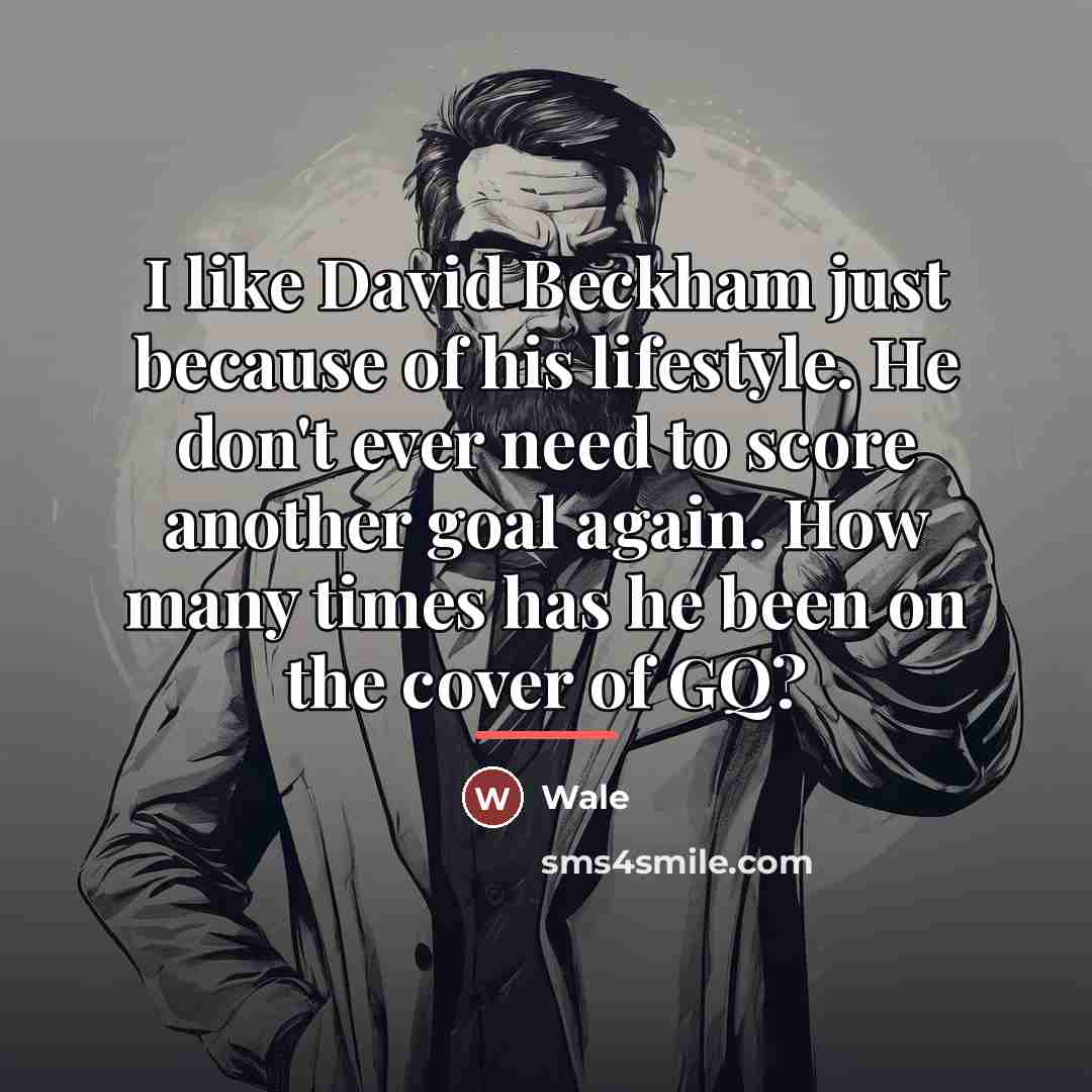 “I like David Beckham just because of his lifestyle. He…” quote by Wale