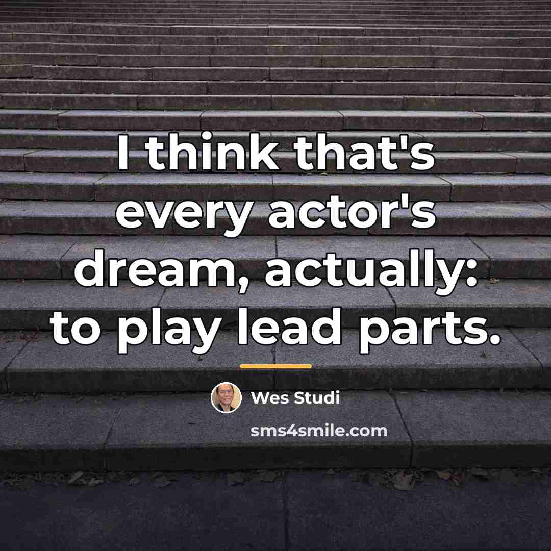 “I think that's every actor's dream, actually: to play lead…” quote by Wes Studi