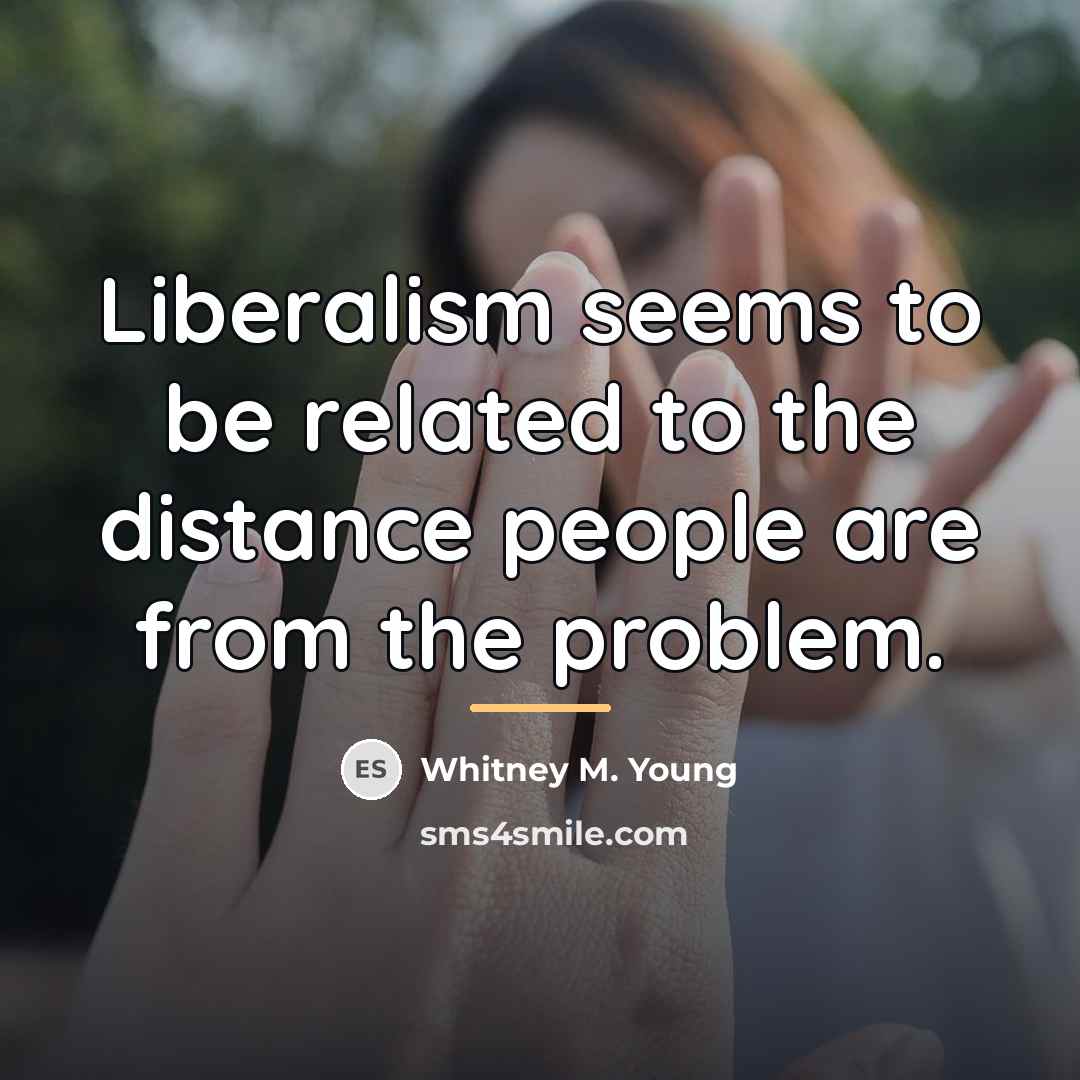 “Liberalism seems to be related to the distance people are…” quote by Whitney M. Young
