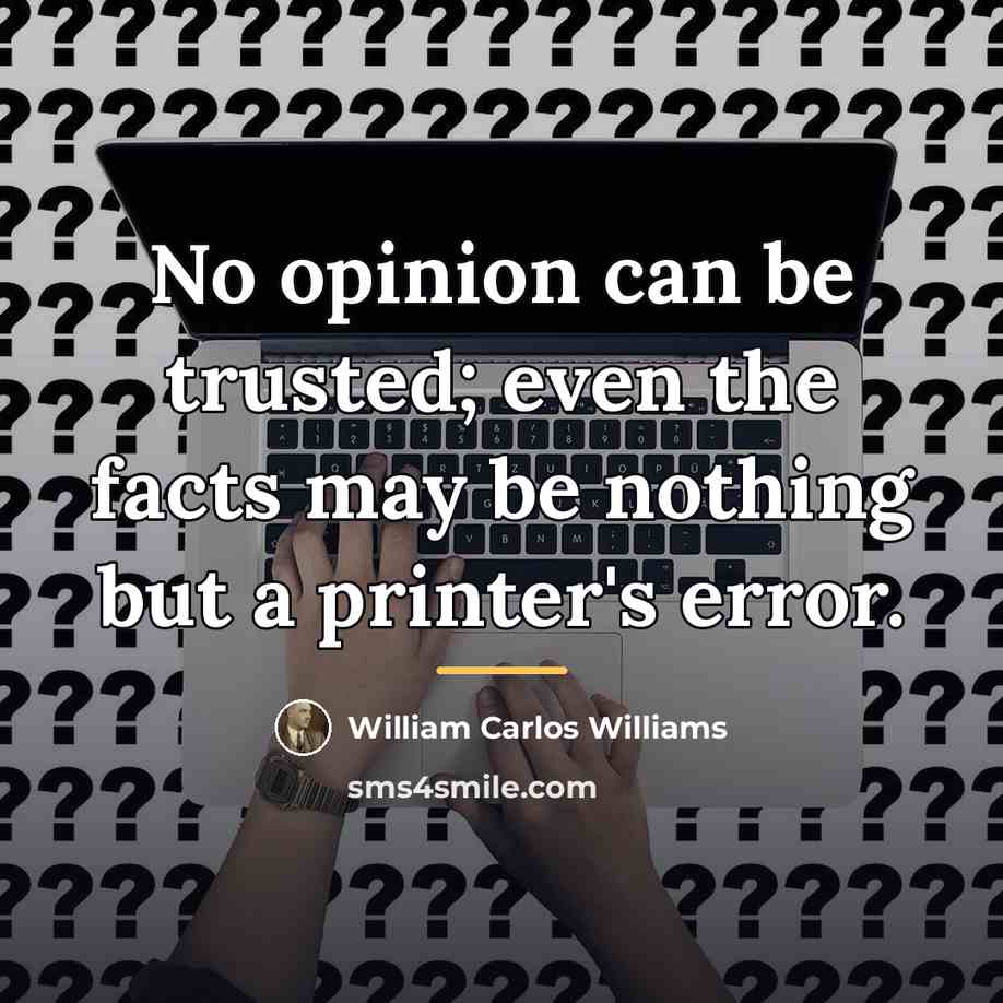 “No opinion can be trusted; even the facts may be…” quote by William Carlos Williams