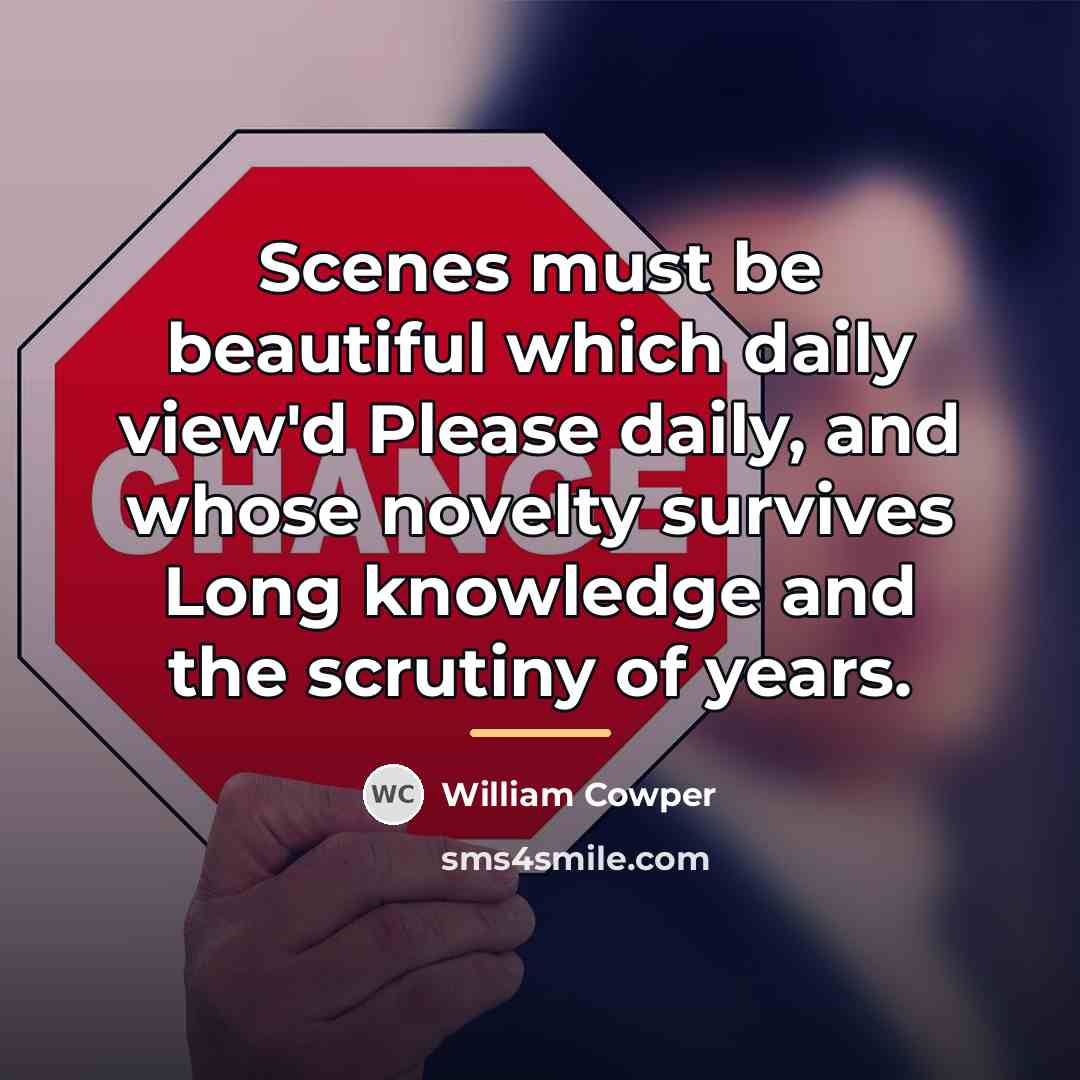 “Scenes must be beautiful which daily view'd Please daily, and…” quote by William Cowper