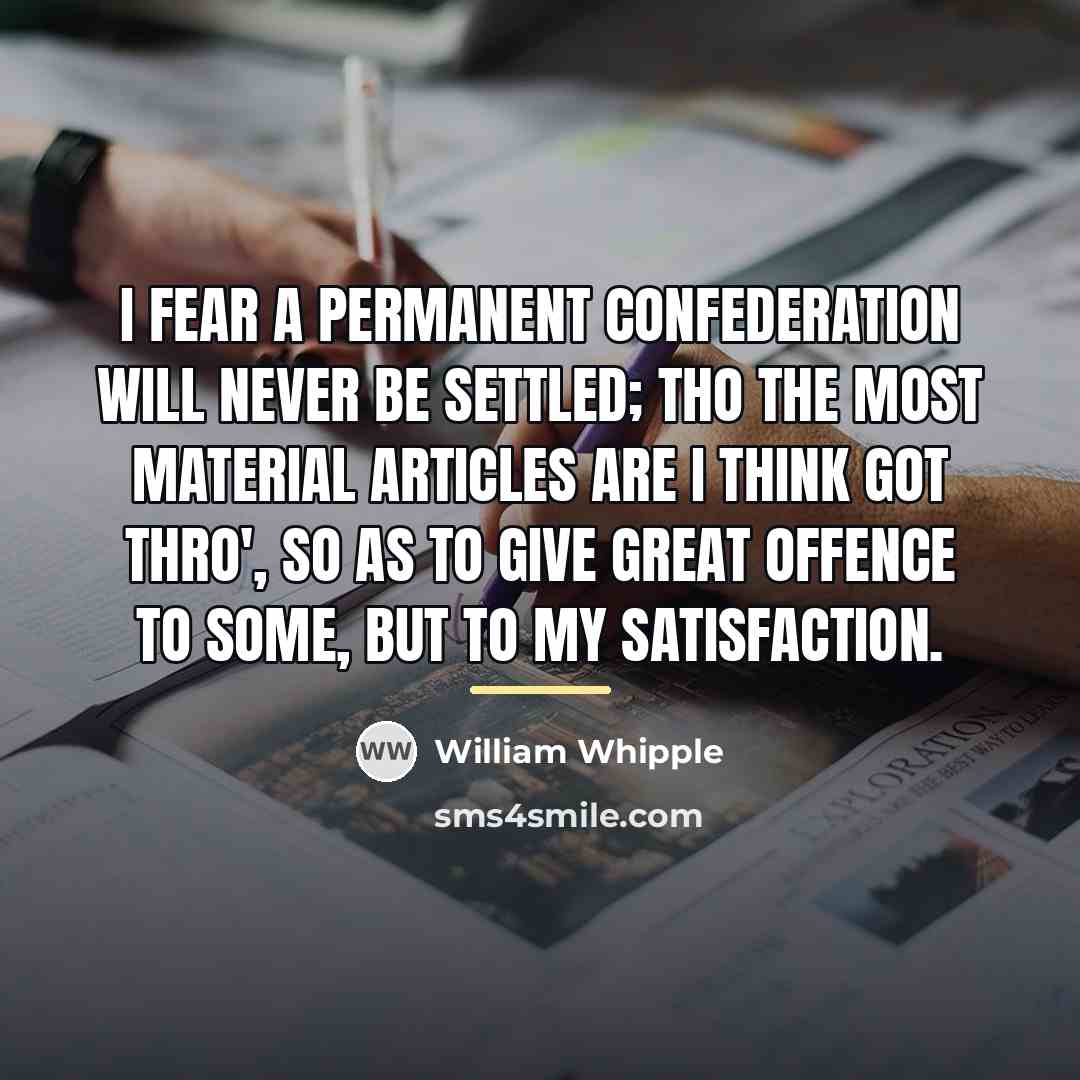 “I fear a permanent Confederation will never be settled; tho…” quote by William Whipple