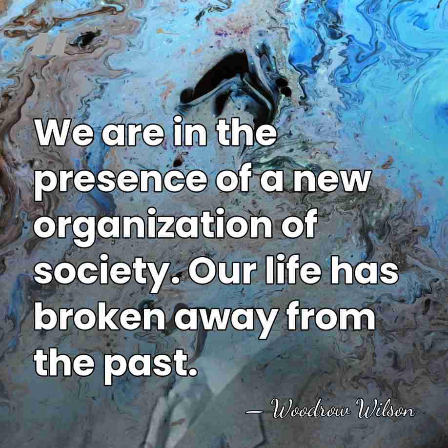 We are in the presence of a new organization of society. Our&hellip; - Woodrow Wilson