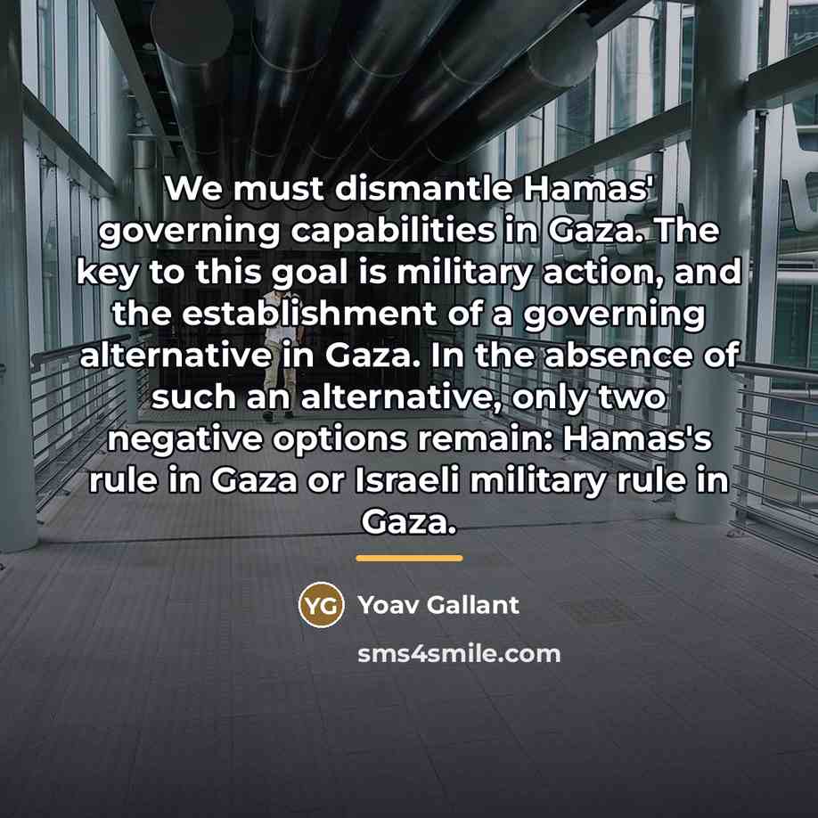 “We must dismantle Hamas' governing capabilities in Gaza. The key…” quote by Yoav Gallant