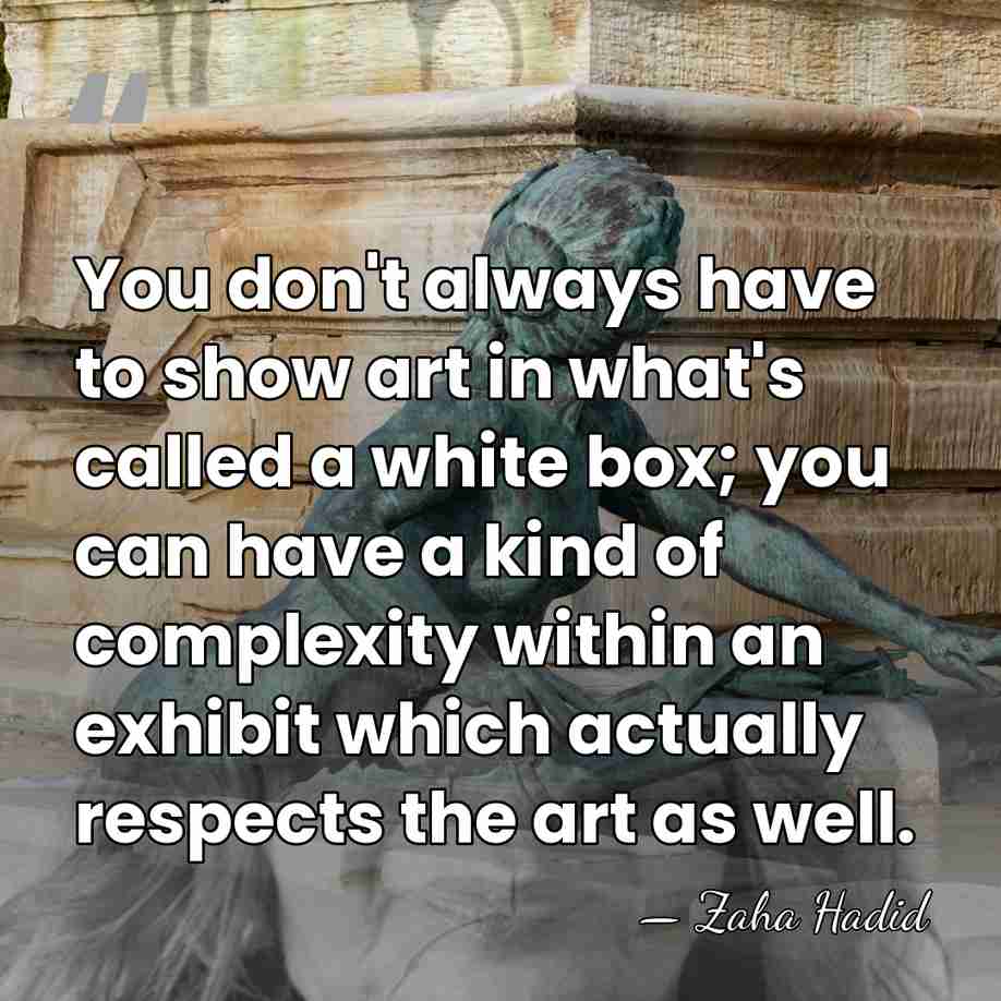 You don't always have to show art in what's called a white&hellip; - Zaha Hadid