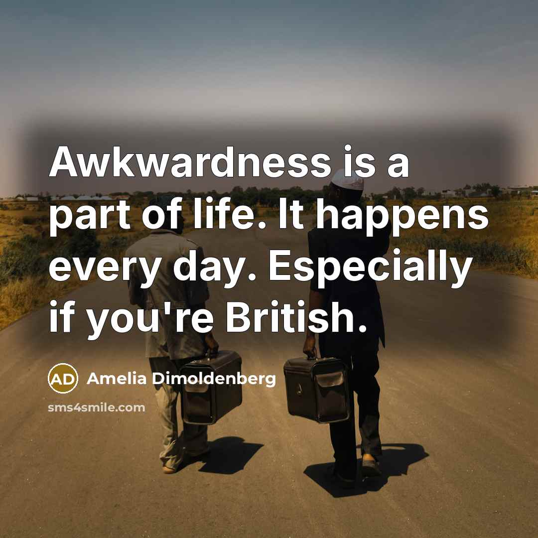 “Awkwardness is a part of life. It happens every day.…” quote by Amelia Dimoldenberg