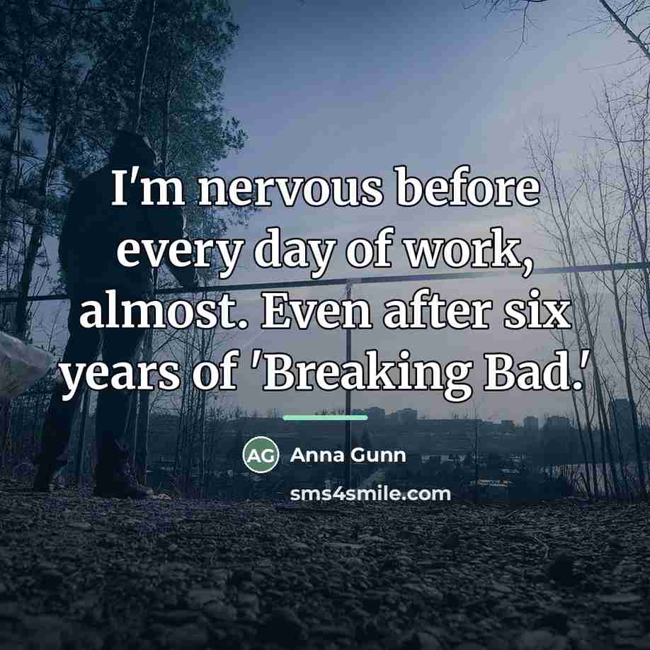 “I'm nervous before every day of work, almost. Even after…” quote by Anna Gunn