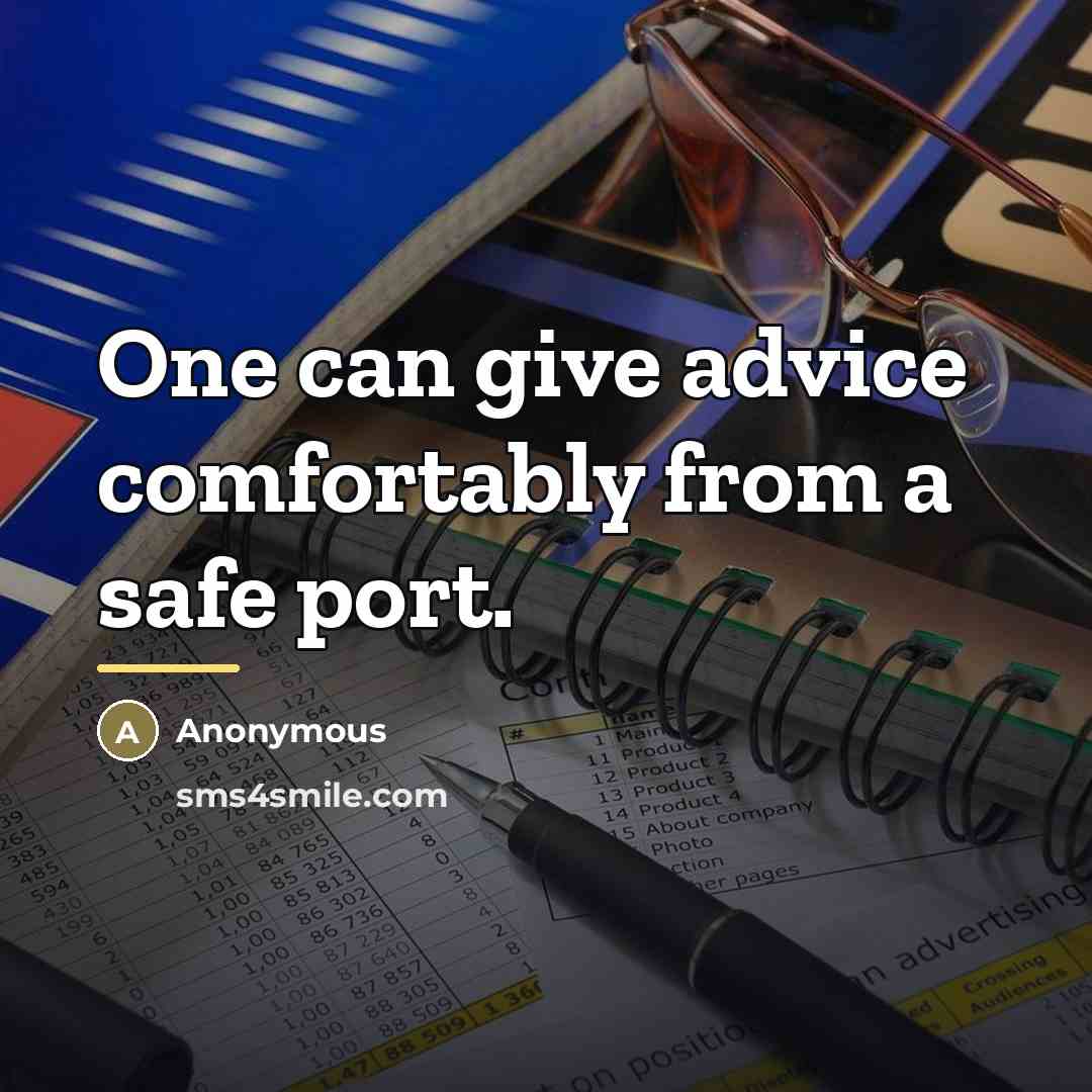 “One can give advice comfortably from a safe port.…” quote by Anonymous