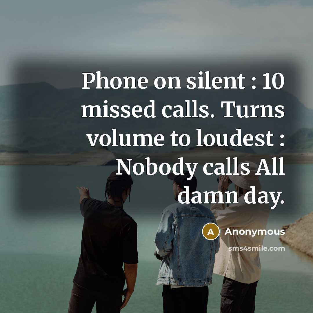 “Phone on silent : 10 missed calls. Turns volume to…” quote by Anonymous