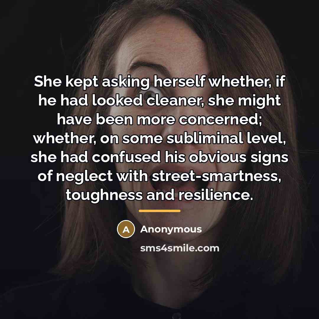 “She kept asking herself whether, if he had looked cleaner,…” quote by Anonymous