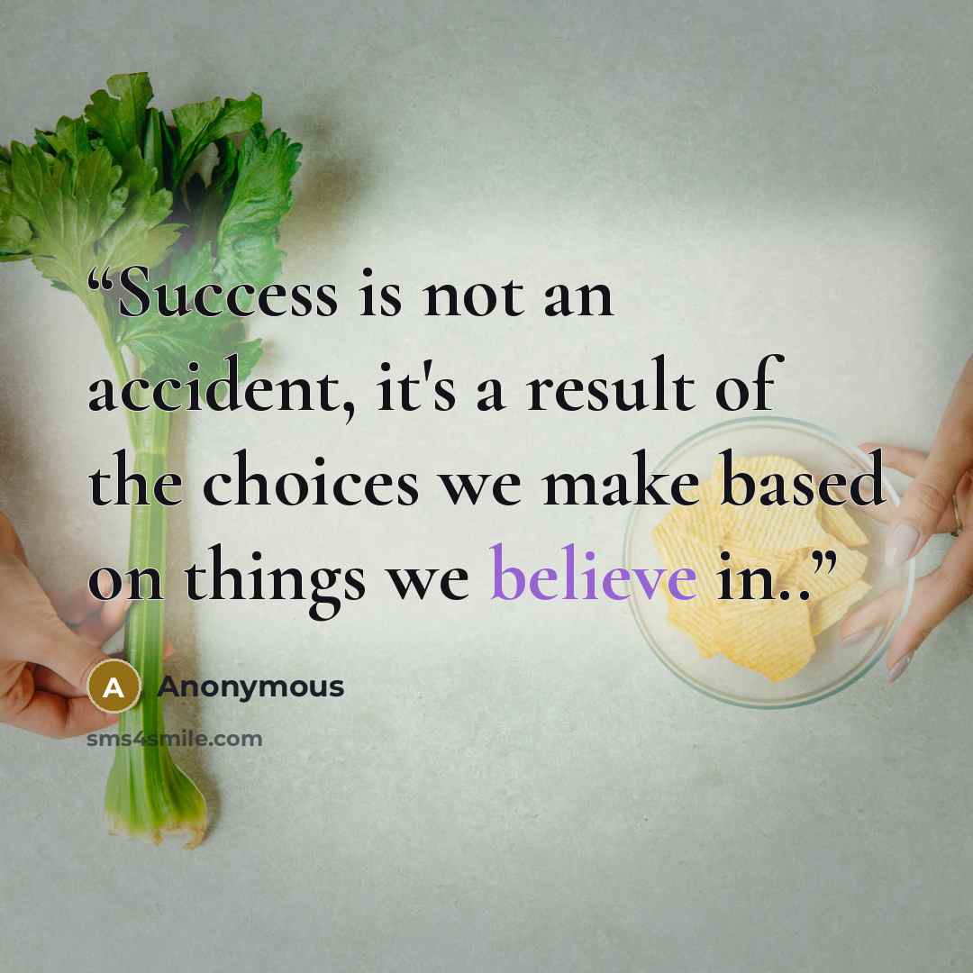 “Success is not an accident, it's a result of the choices we make based on things we believe in..” quote by Anonymous