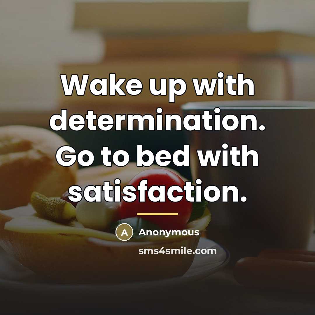 “Wake up with determination. Go to bed with satisfaction.…” quote by Anonymous