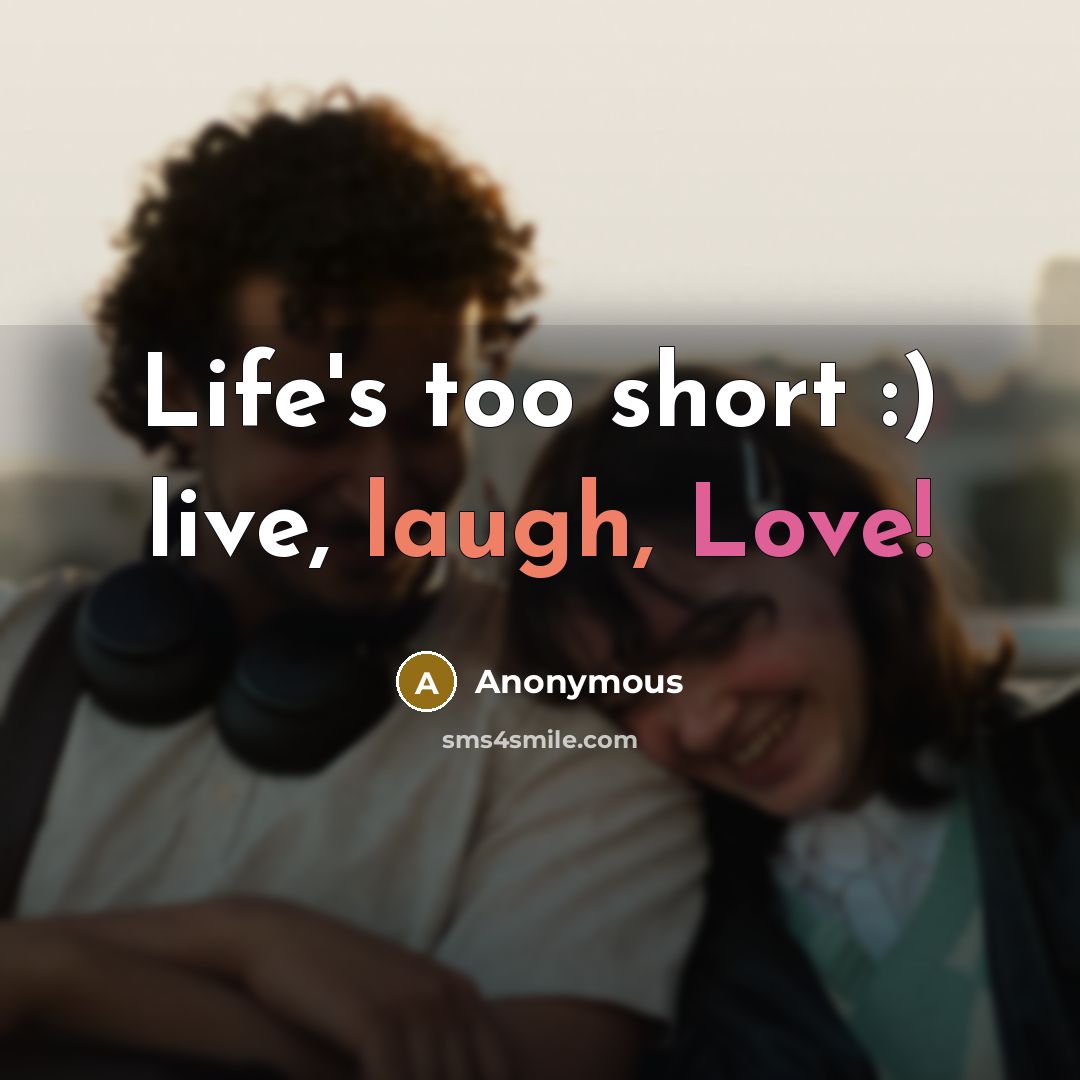 “Life's too short :) live, laugh, Love!” quote by Anonymous