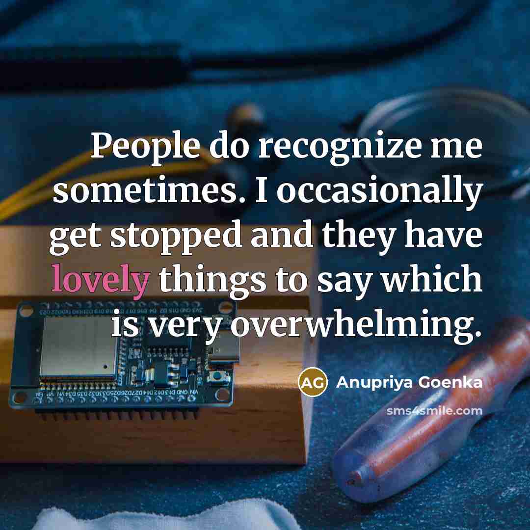 “People do recognize me sometimes. I occasionally get stopped and…” quote by Anupriya Goenka