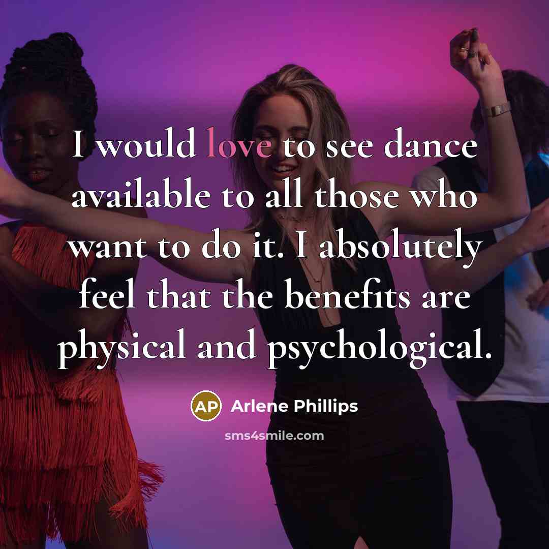 “I would love to see dance available to all those…” quote by Arlene Phillips