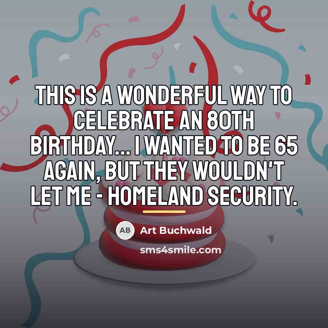 “This is a wonderful way to celebrate an 80th birthday...…” quote by Art Buchwald
