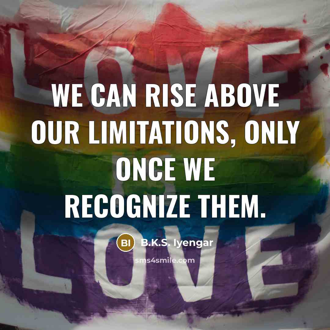 “We can rise above our limitations, only once we recognize…” quote by B.K.S. Iyengar