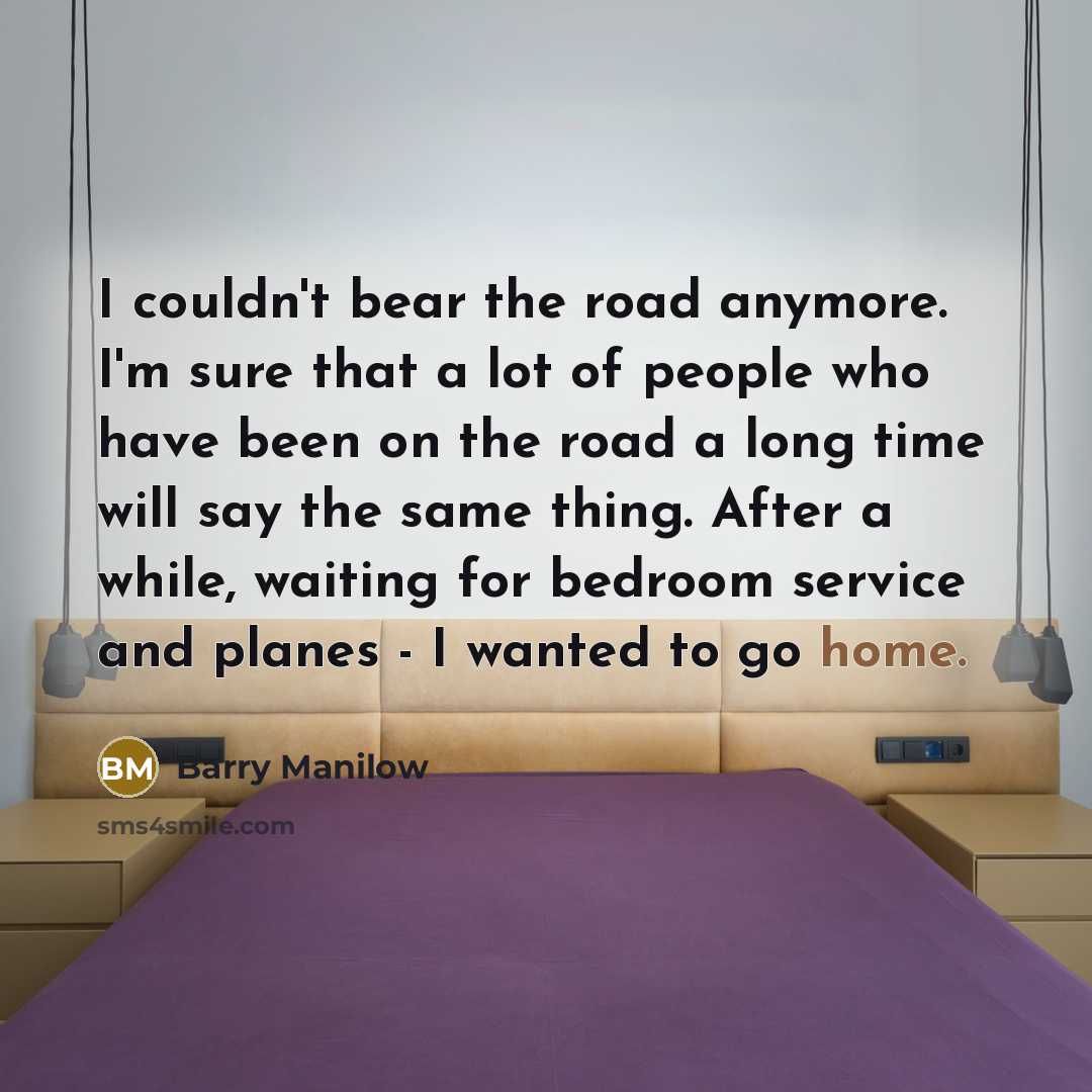“I couldn't bear the road anymore. I'm sure that a…” quote by Barry Manilow