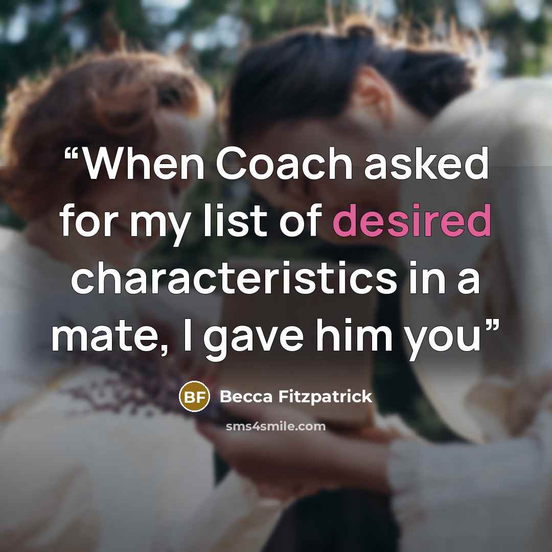 “When Coach asked for my list of desired characteristics in a mate, I gave him you” quote by Becca Fitzpatrick