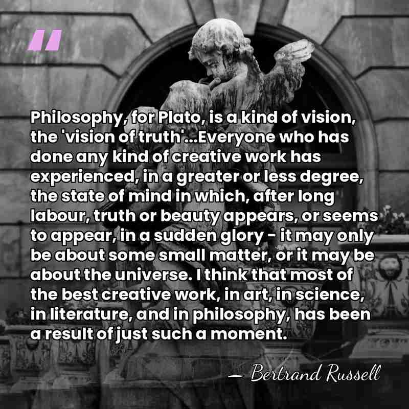 Philosophy, for Plato, is a kind of vision, the 'vision of truth'...Everyone&hellip; - Bertrand Russell