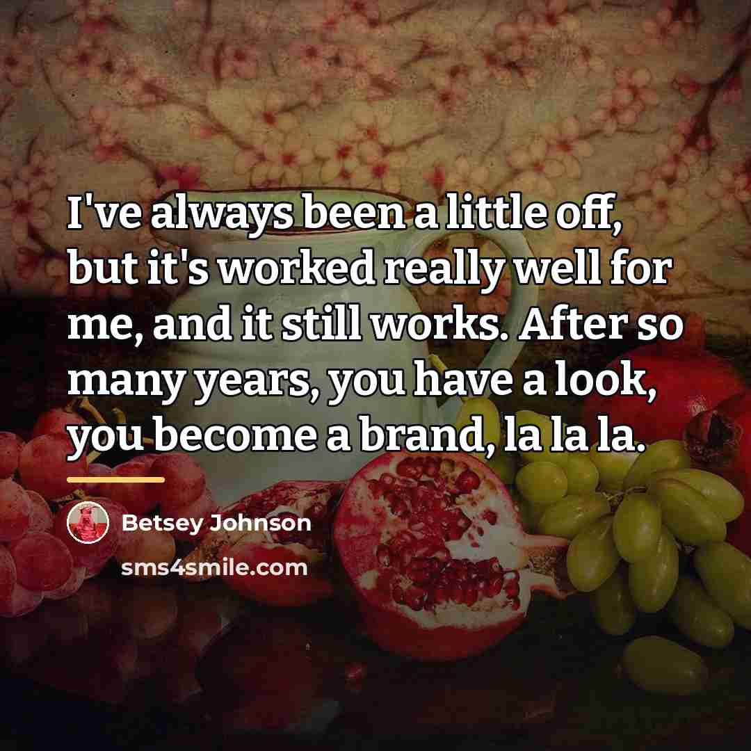 “I've always been a little off, but it's worked really…” quote by Betsey Johnson