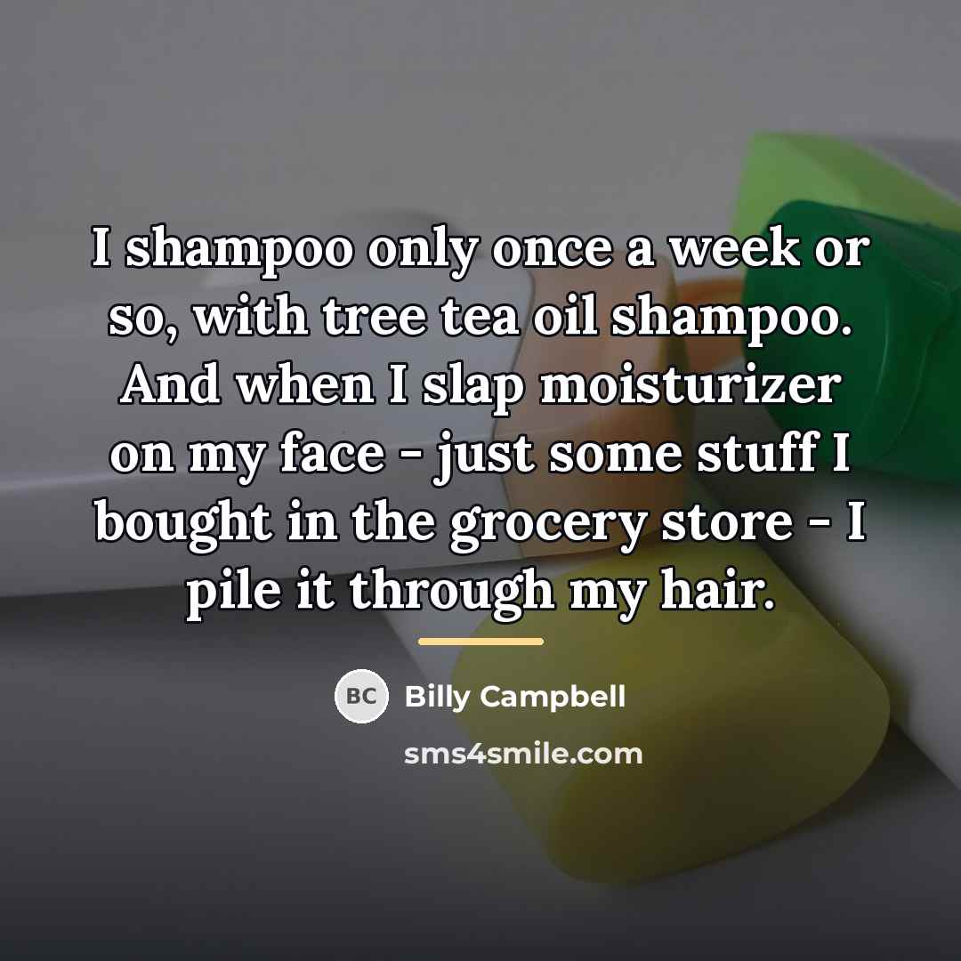 “I shampoo only once a week or so, with tree…” quote by Billy Campbell