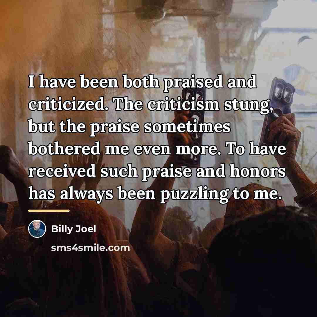 “I have been both praised and criticized. The criticism stung,…” quote by Billy Joel