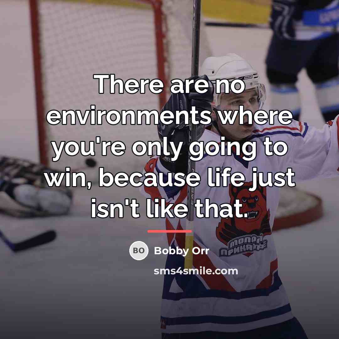 “There are no environments where you're only going to win,…” quote by Bobby Orr