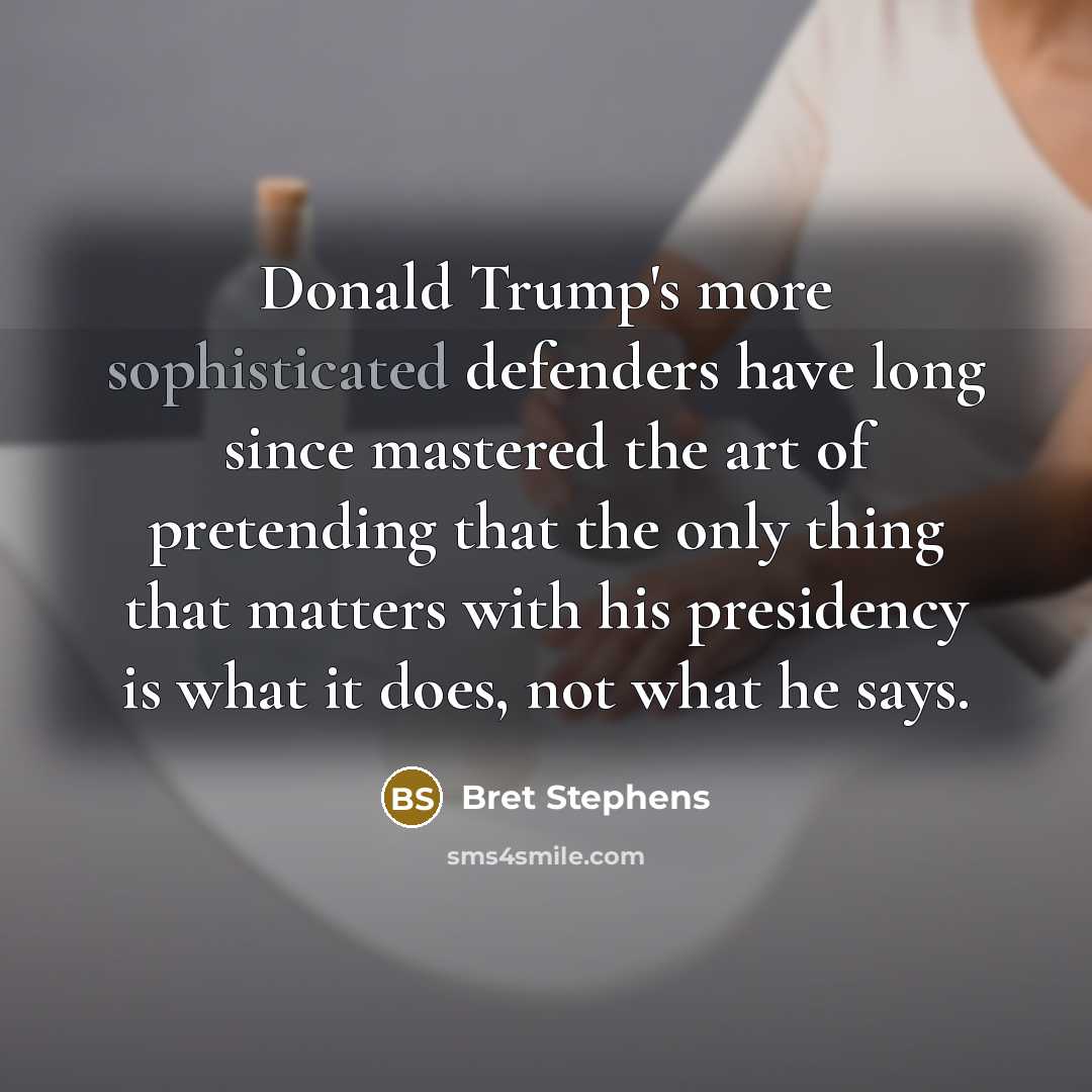 “Donald Trump's more sophisticated defenders have long since mastered the…” quote by Bret Stephens