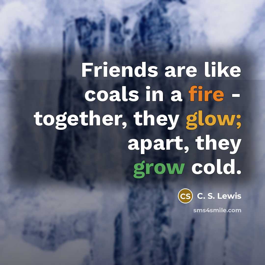“Friends are like coals in a fire - together, they…” quote by C. S. Lewis