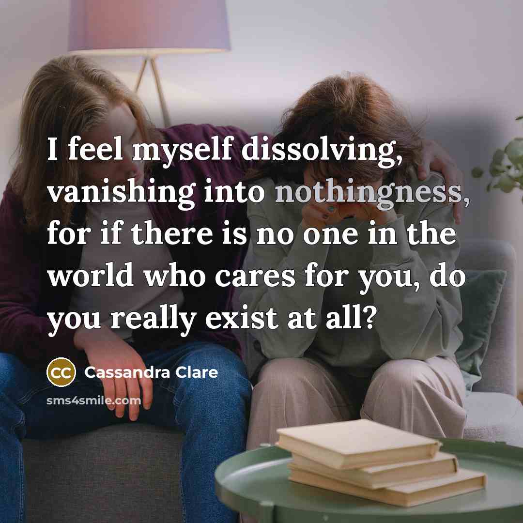 “I feel myself dissolving, vanishing into nothingness, for if there…” quote by Cassandra Clare