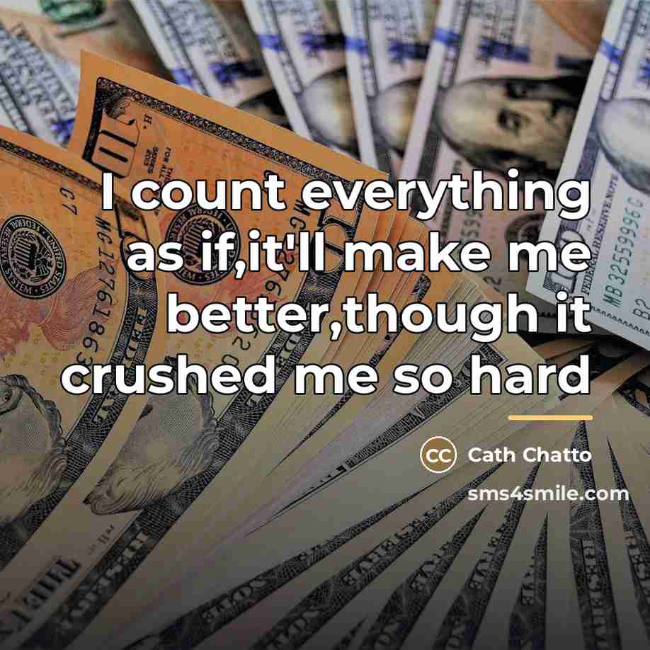 “I count everything as if,it'll make me better,though it crushed…” quote by Cath Chatto