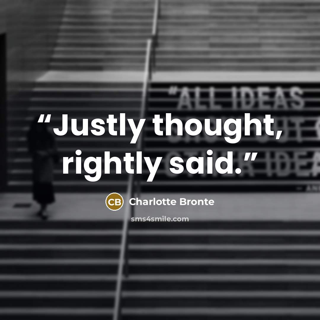 “Justly thought, rightly said.” quote by Charlotte Brontë