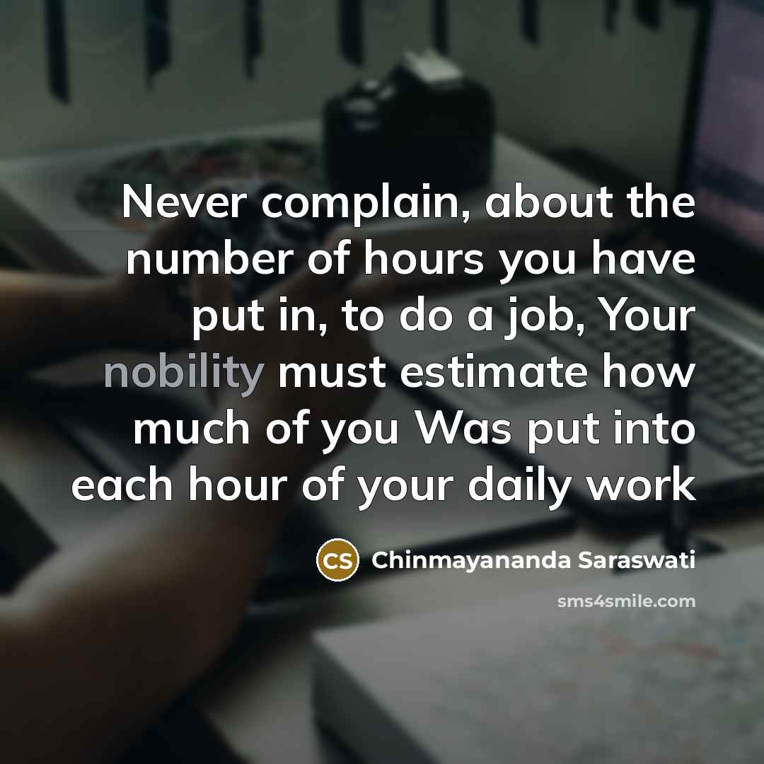“Never complain, about the number of hours you have put…” quote by Chinmayananda Saraswati