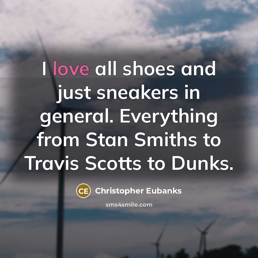 “I love all shoes and just sneakers in general. Everything…” quote by Christopher Eubanks