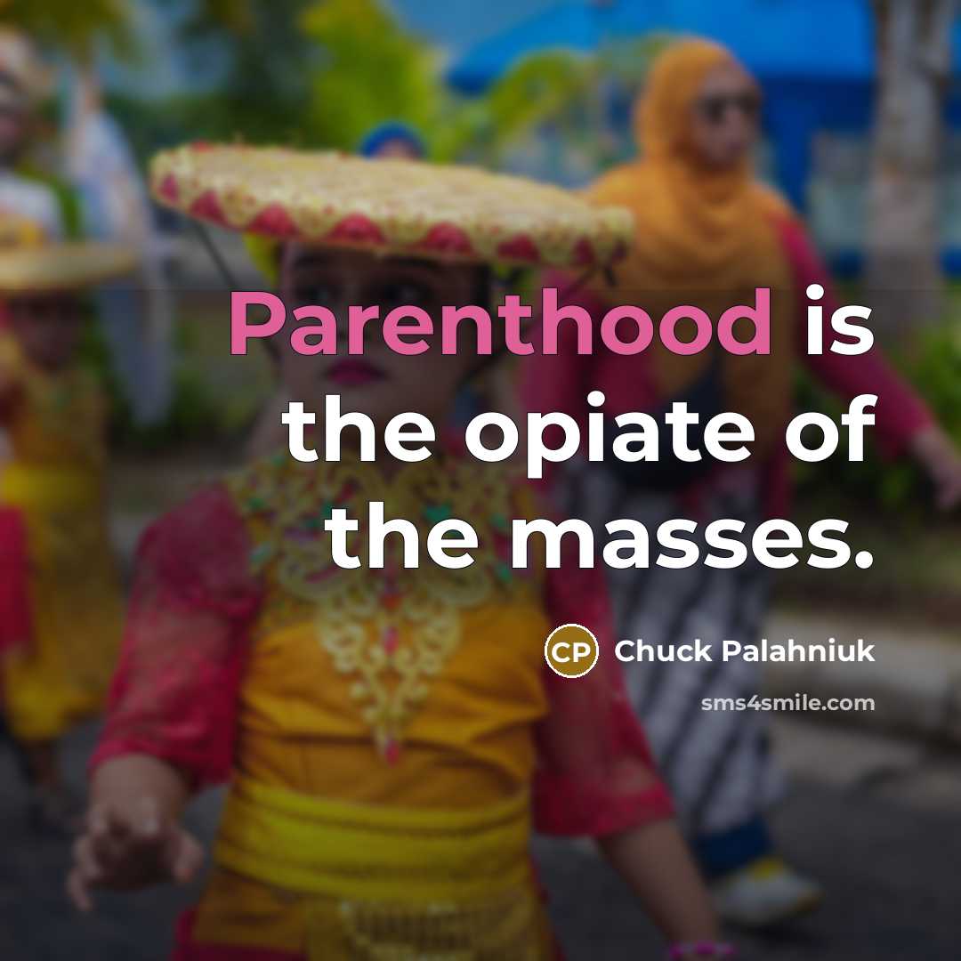 “Parenthood is the opiate of the masses.” quote by Chuck Palahniuk