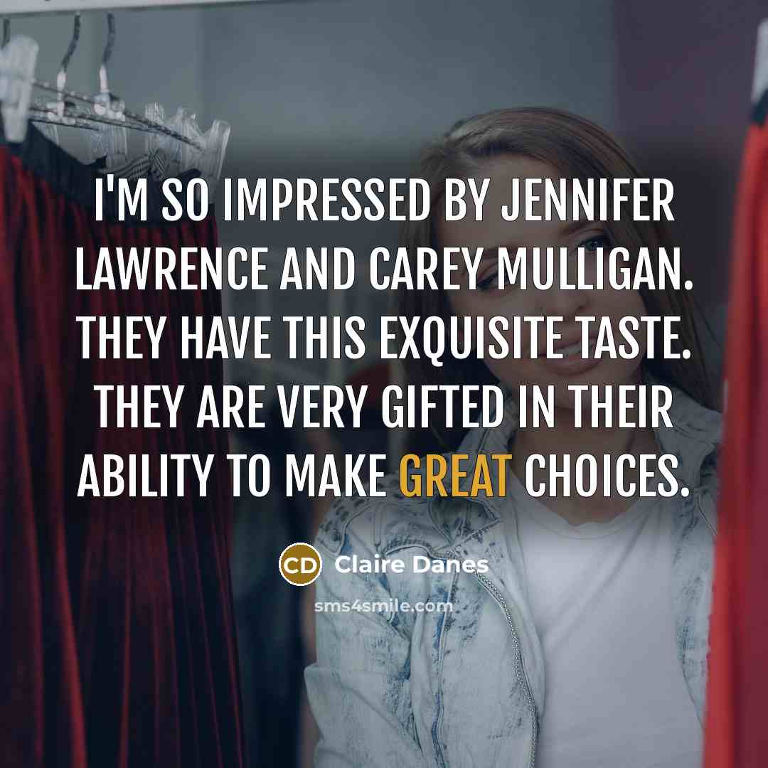 “I'm so impressed by Jennifer Lawrence and Carey Mulligan. They…” quote by Claire Danes