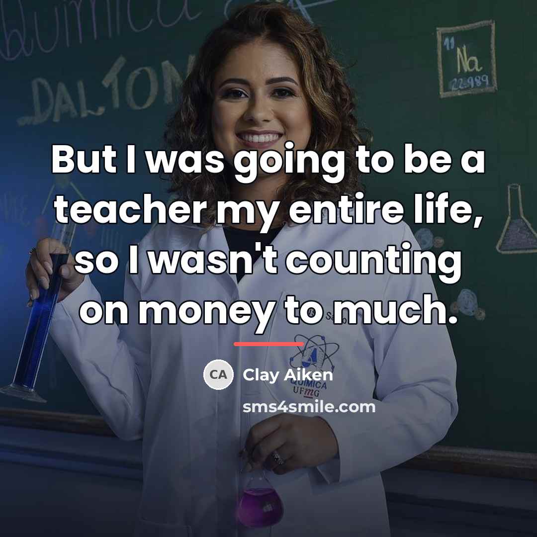 “But I was going to be a teacher my entire…” quote by Clay Aiken