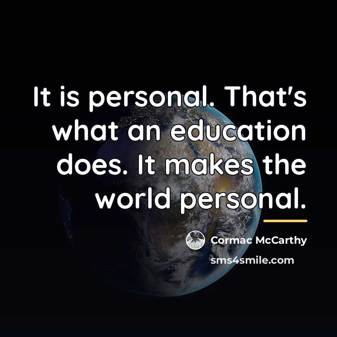 “It is personal. That's what an education does. It makes…” quote by Cormac McCarthy