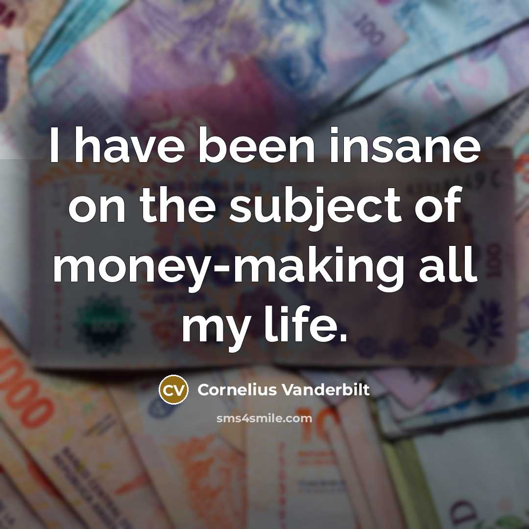 “I have been insane on the subject of money-making all…” quote by Cornelius Vanderbilt